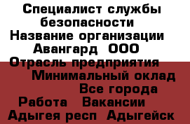 Специалист службы безопасности › Название организации ­ Авангард, ООО › Отрасль предприятия ­ BTL › Минимальный оклад ­ 50 000 - Все города Работа » Вакансии   . Адыгея респ.,Адыгейск г.